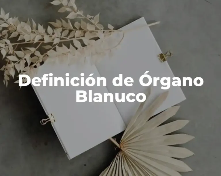Definición de Órgano Blanuco