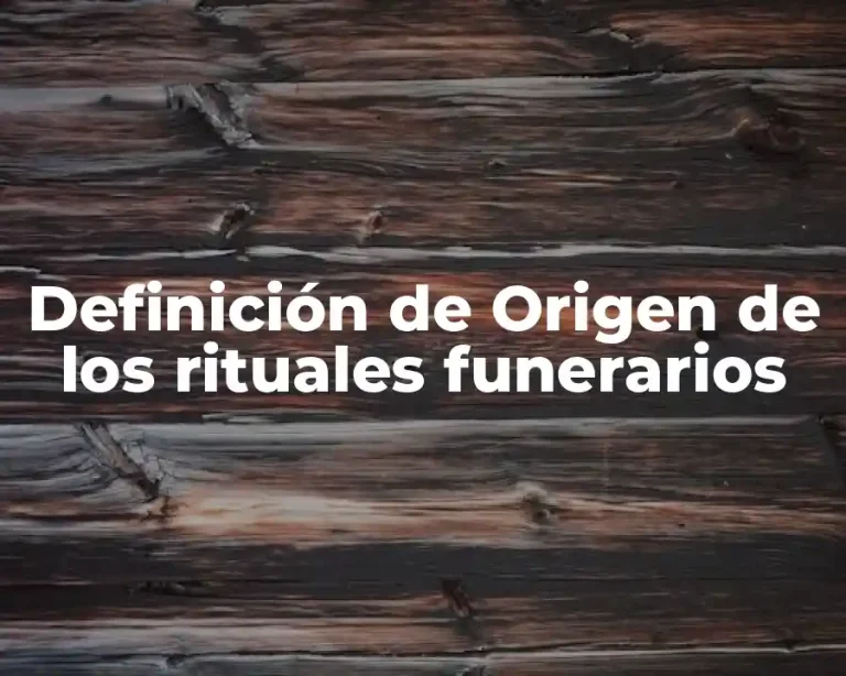 Definición de Origen de los rituales funerarios