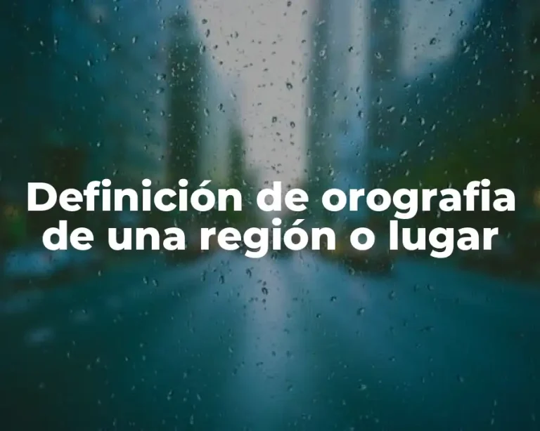 Definición de orografia de una región o lugar