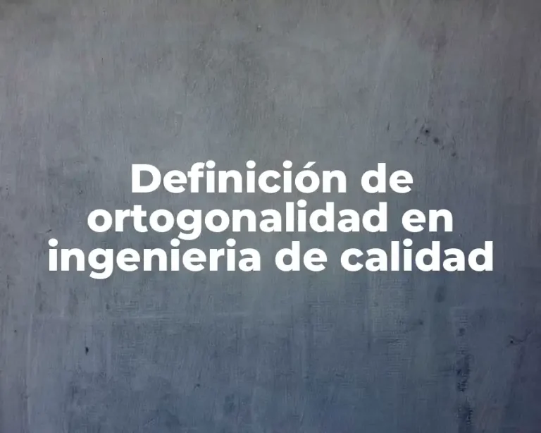 Definición de ortogonalidad en ingenieria de calidad