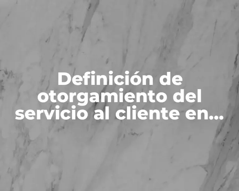 Definición de otorgamiento del servicio al cliente en una empresa