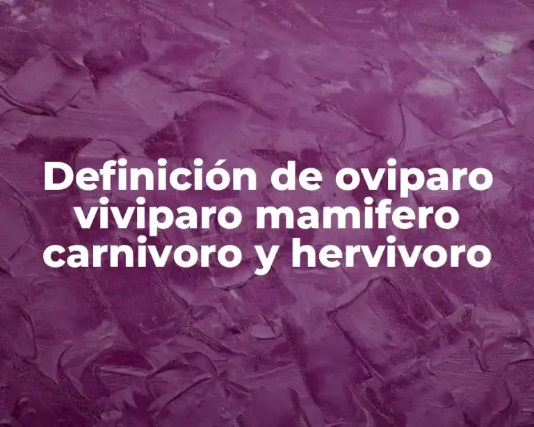 Definición de oviparo viviparo mamifero carnivoro y hervivoro