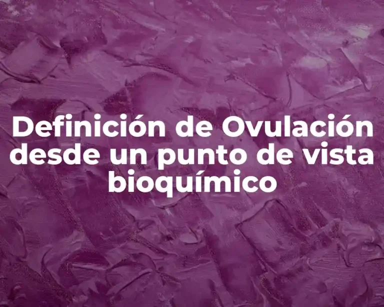 Definición de Ovulación desde un punto de vista bioquímico