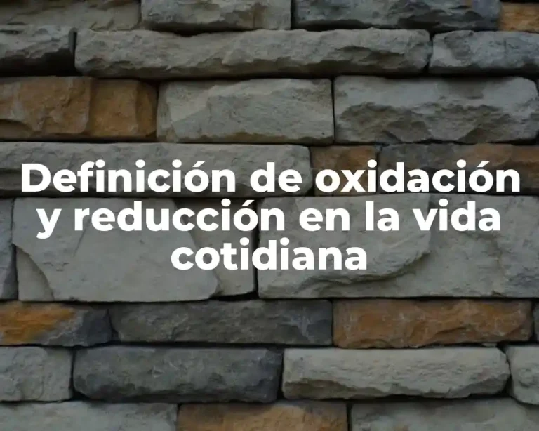 Definición de oxidación y reducción en la vida cotidiana