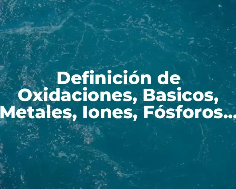 Definición de Oxidaciones, Basicos, Metales, Iones, Fósforos y Ácidos en Química