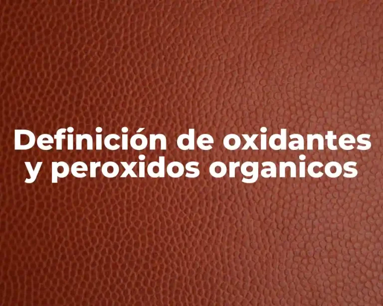 Definición de oxidantes y peroxidos organicos