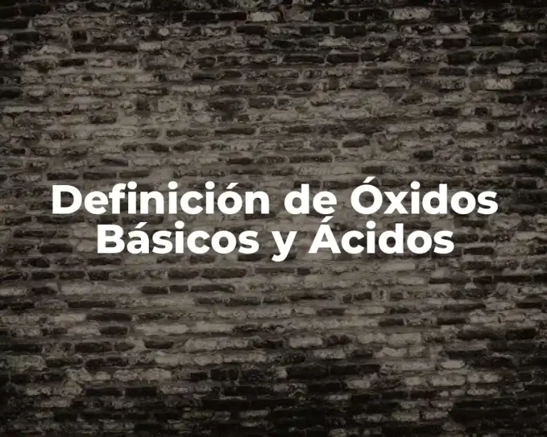 Definición de Óxidos Básicos y Ácidos