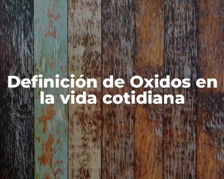 Definición de Oxidos en la vida cotidiana