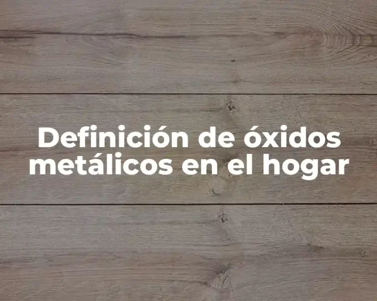 Definición de óxidos metálicos en el hogar