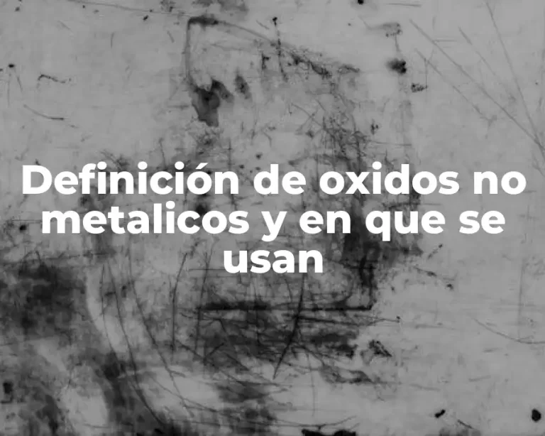 Definición de oxidos no metalicos y en que se usan