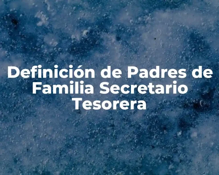 Definición de Padres de Familia Secretario Tesorera