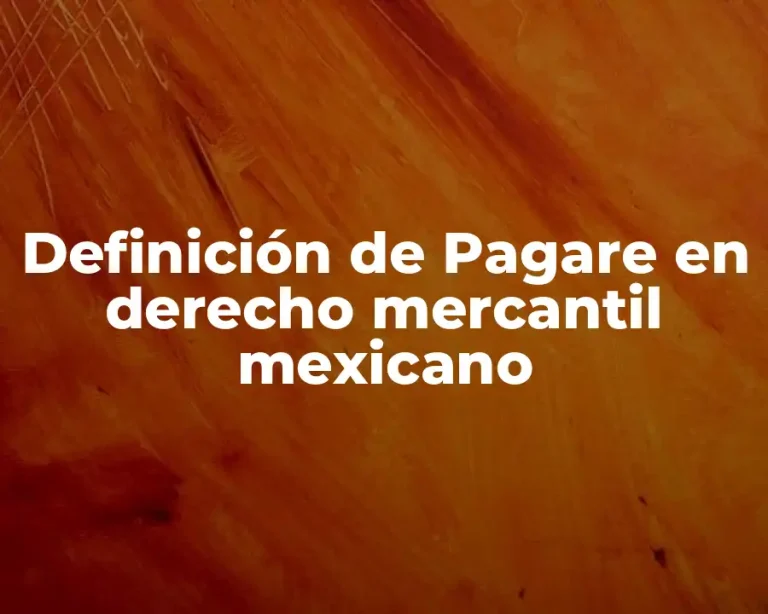 Definición de Pagare en derecho mercantil mexicano
