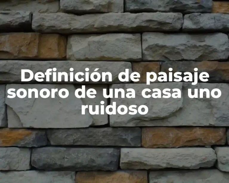 Definición de paisaje sonoro de una casa uno ruidoso