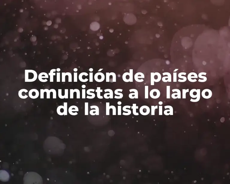 Definición de países comunistas a lo largo de la historia