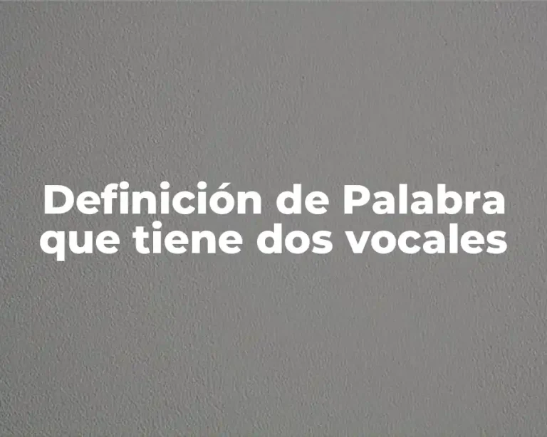 Definición de Palabra que tiene dos vocales