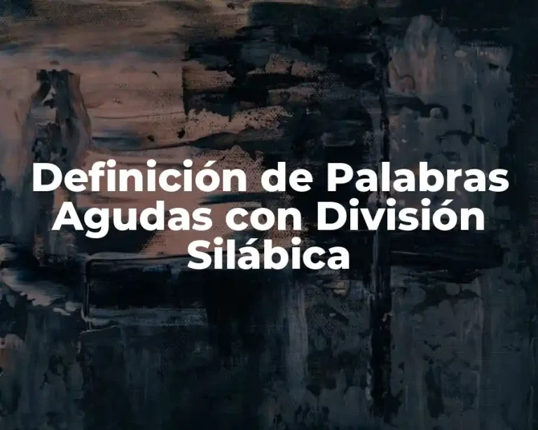 Definición de Palabras Agudas con División Silábica