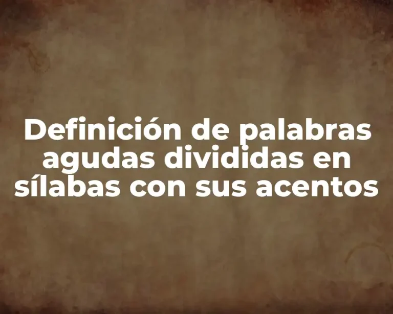 Definición de palabras agudas divididas en sílabas con sus acentos