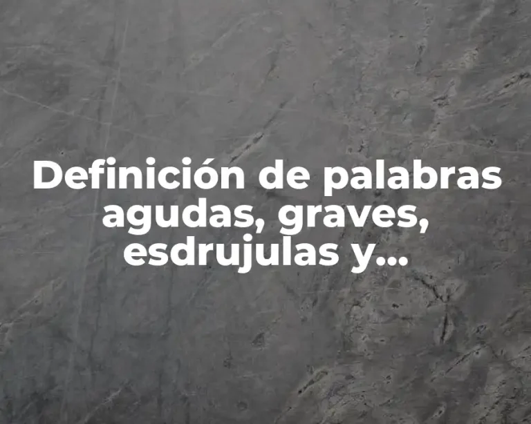 Definición de palabras agudas, graves, esdrujulas y sobreesdrujulas