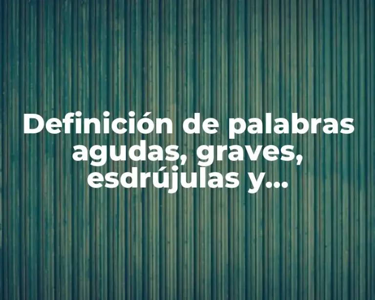Definición de palabras agudas, graves, esdrújulas y sobreesdrújulas