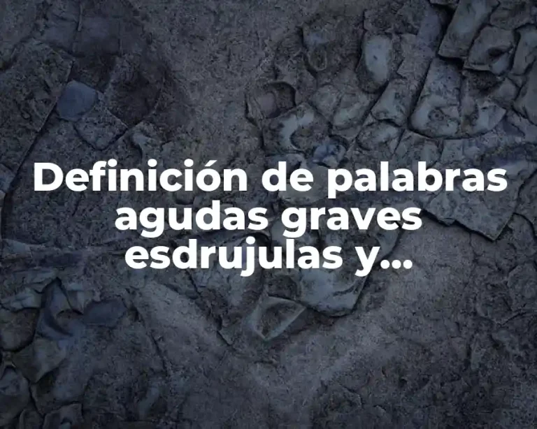 Definición de palabras agudas graves esdrujulas y sobreesdrujulas ejemplos