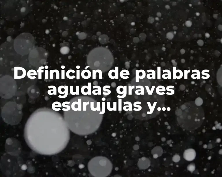 Definición de palabras agudas graves esdrujulas y sobresdrujulas