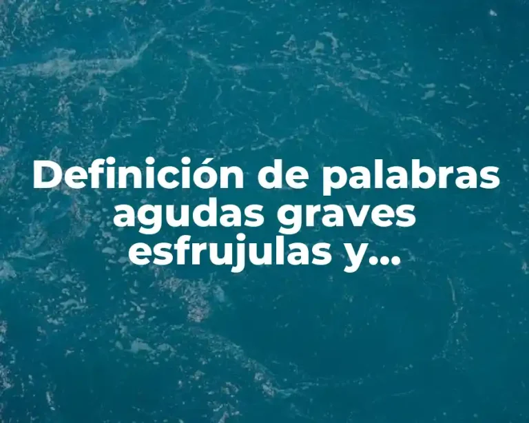 Definición de palabras agudas graves esfrujulas y sobreesdrujulas