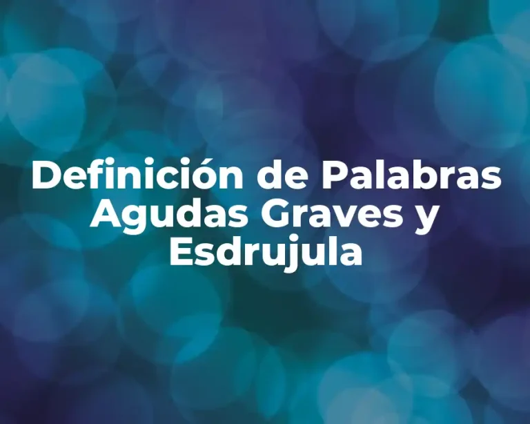 Definición de Palabras Agudas Graves y Esdrujula