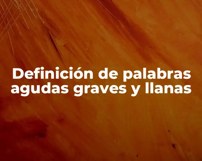 Definición de palabras agudas graves y llanas