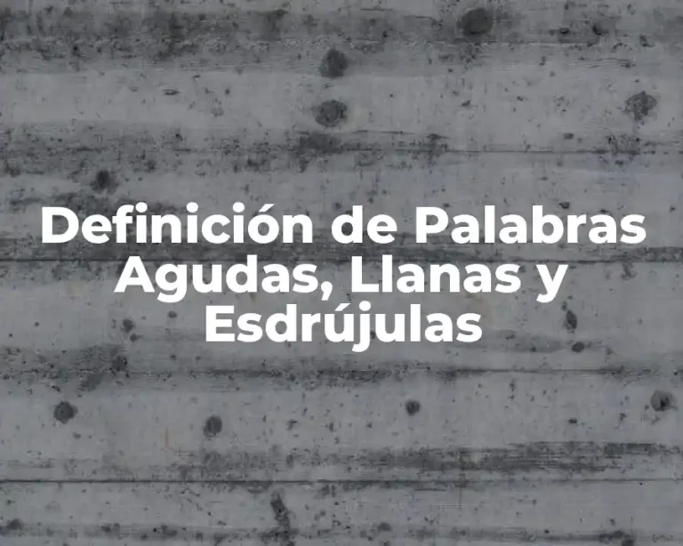 Definición de Palabras Agudas, Llanas y Esdrújulas