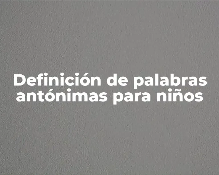 Definición de palabras antónimas para niños