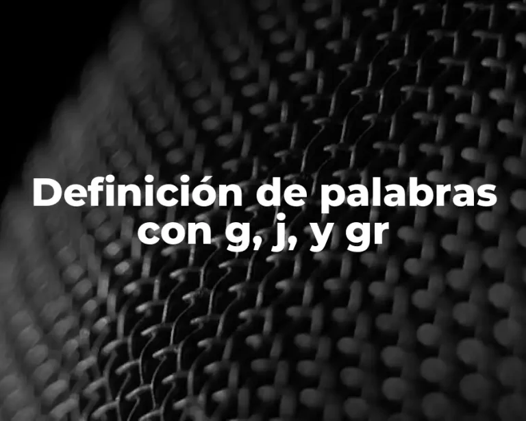 Definición de palabras con g, j, y gr