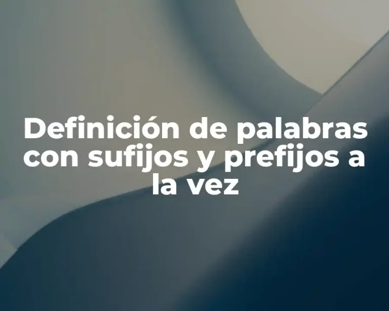 Definición de palabras con sufijos y prefijos a la vez