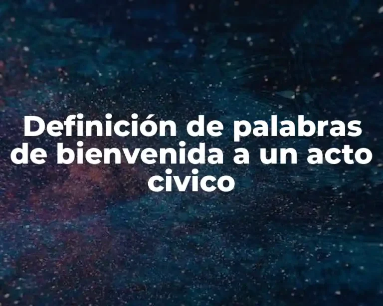Definición de palabras de bienvenida a un acto civico