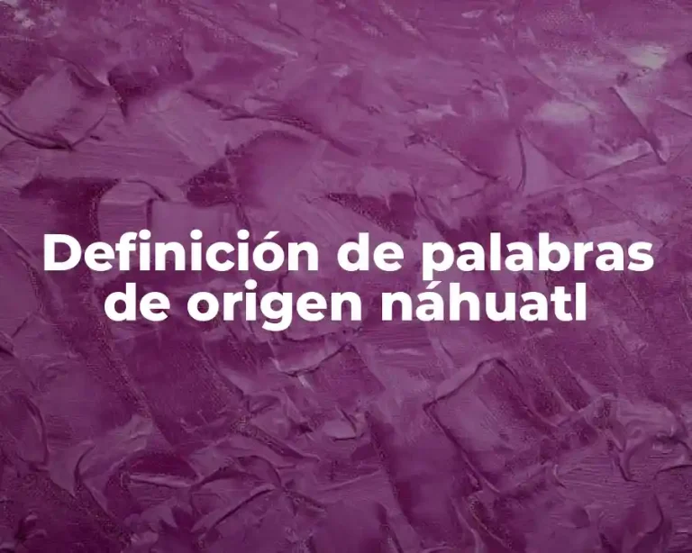 Definición de palabras de origen náhuatl