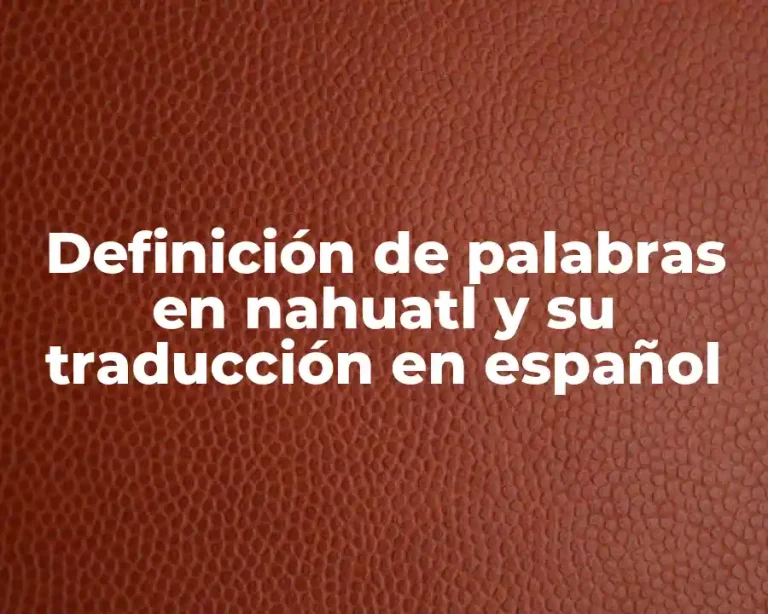 Definición de palabras en nahuatl y su traducción en español