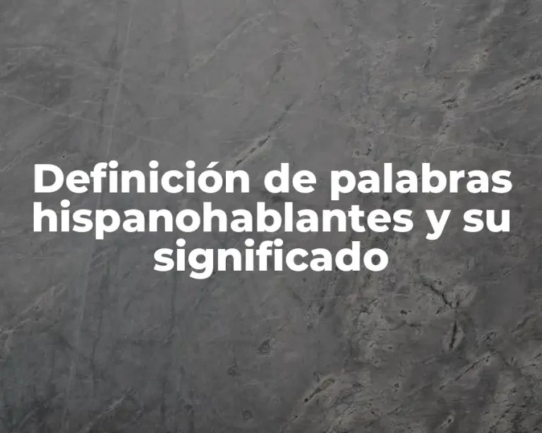 Definición de palabras hispanohablantes y su significado