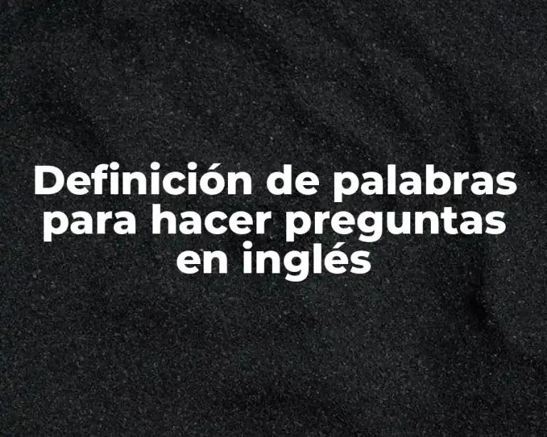 Definición de palabras para hacer preguntas en inglés