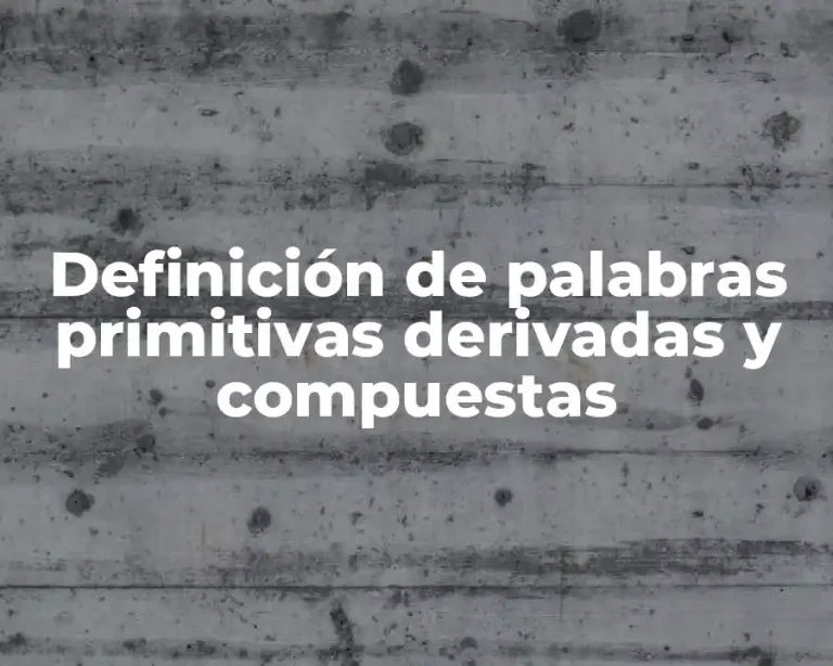 Definición de palabras primitivas derivadas y compuestas