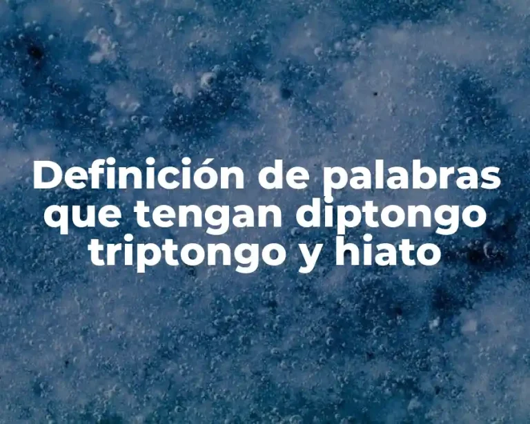 Definición de palabras que tengan diptongo triptongo y hiato