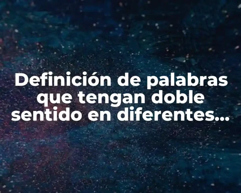 Definición de palabras que tengan doble sentido en diferentes lugares