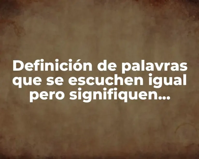 Definición de palavras que se escuchen igual pero signifiquen diferente