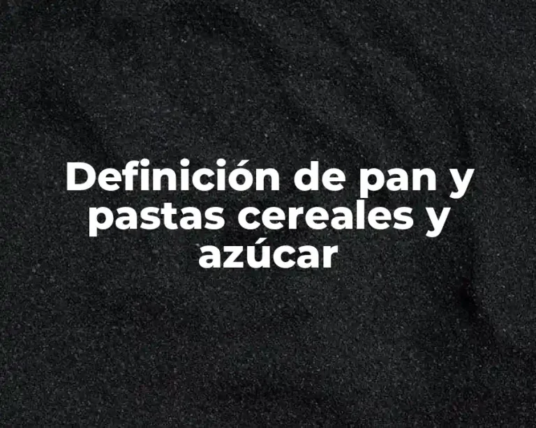 Definición de pan y pastas cereales y azúcar