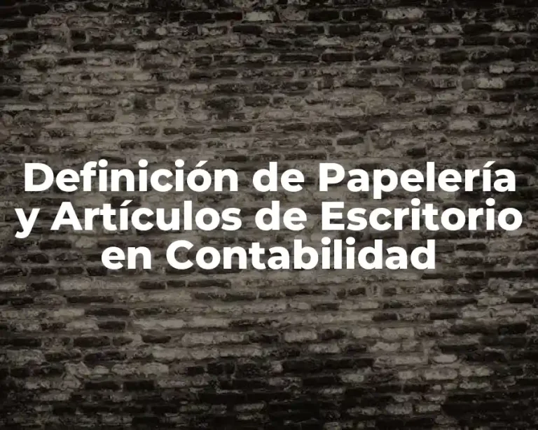 Definición de Papelería y Artículos de Escritorio en Contabilidad