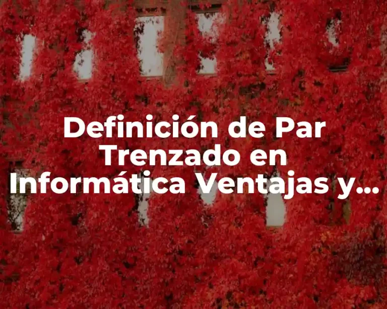Definición de Par Trenzado en Informática Ventajas y Desventajas