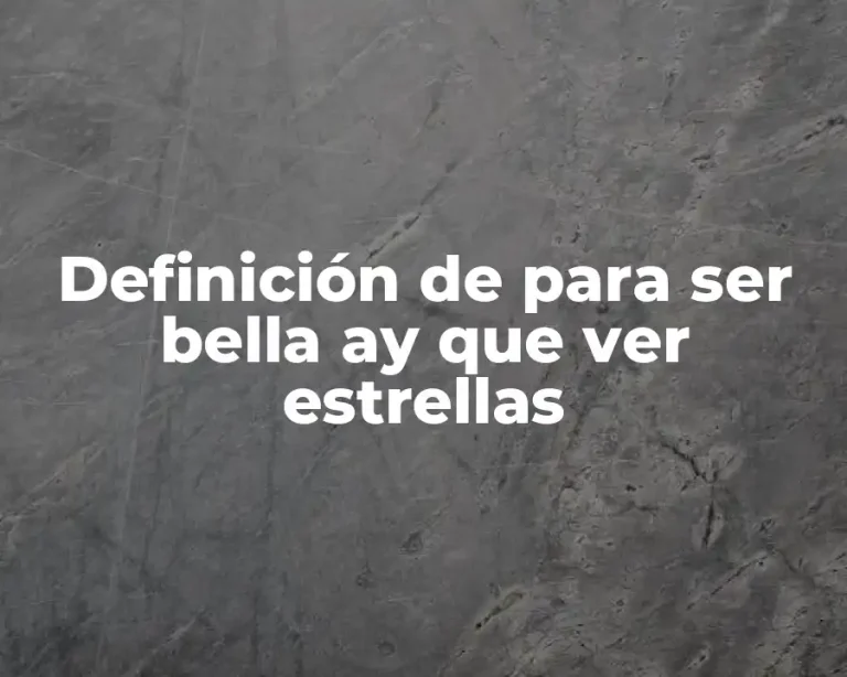 Definición de para ser bella ay que ver estrellas