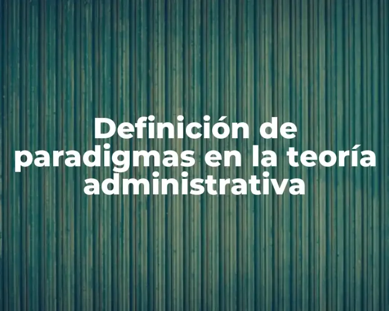 Definición de paradigmas en la teoría administrativa