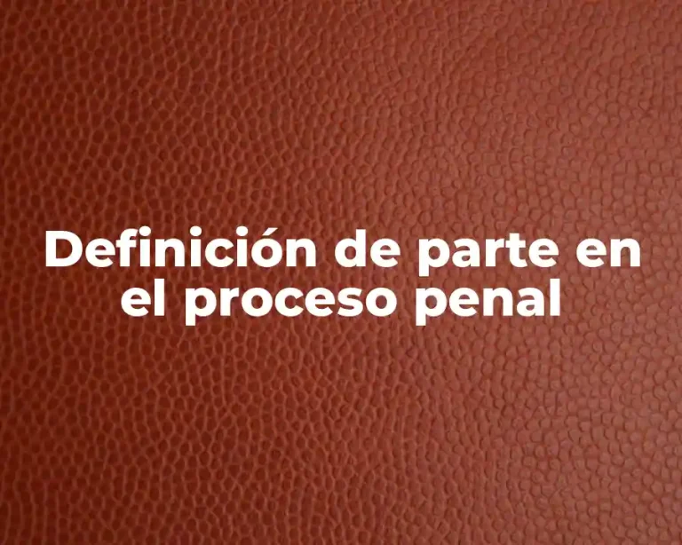 Definición de parte en el proceso penal