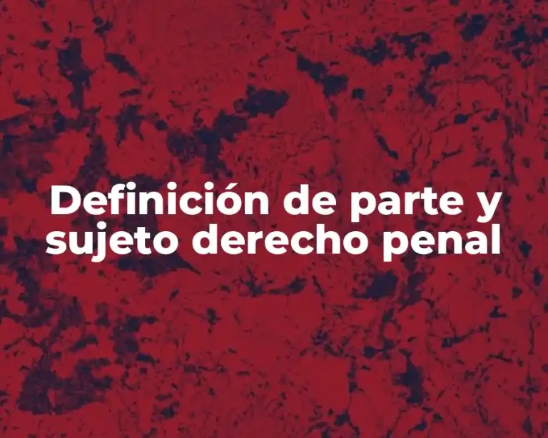 Definición de parte y sujeto derecho penal