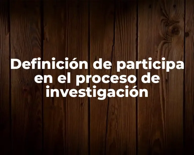 Definición de participa en el proceso de investigación