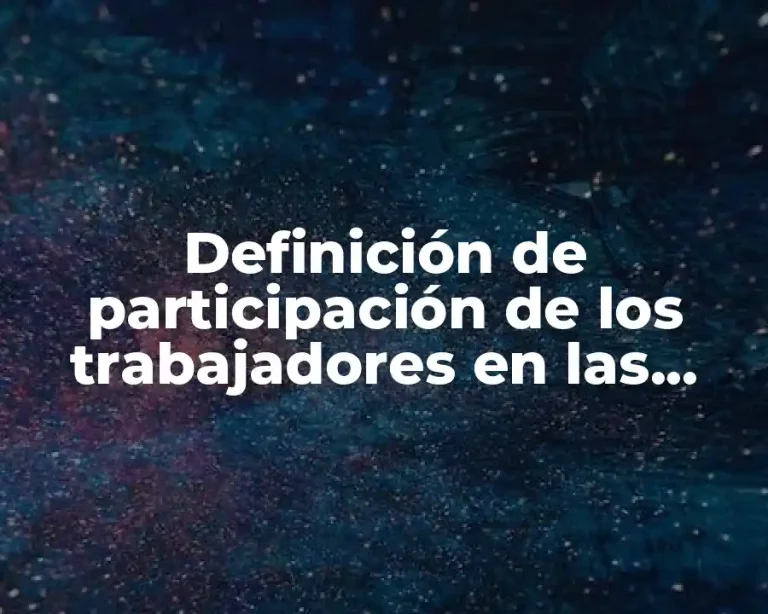 Definición de participación de los trabajadores en las utilidades P.T.U.